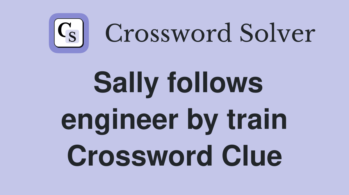 Sally follows engineer by train Crossword Clue