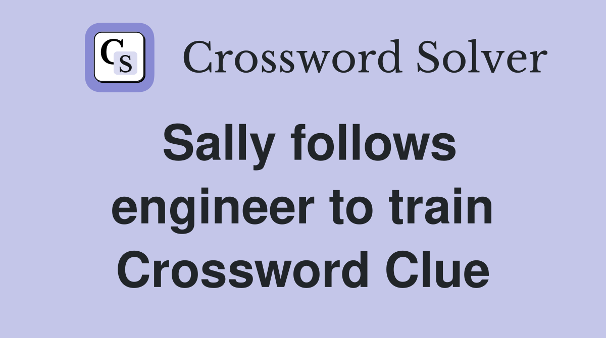 Sally follows engineer to train Crossword Clue