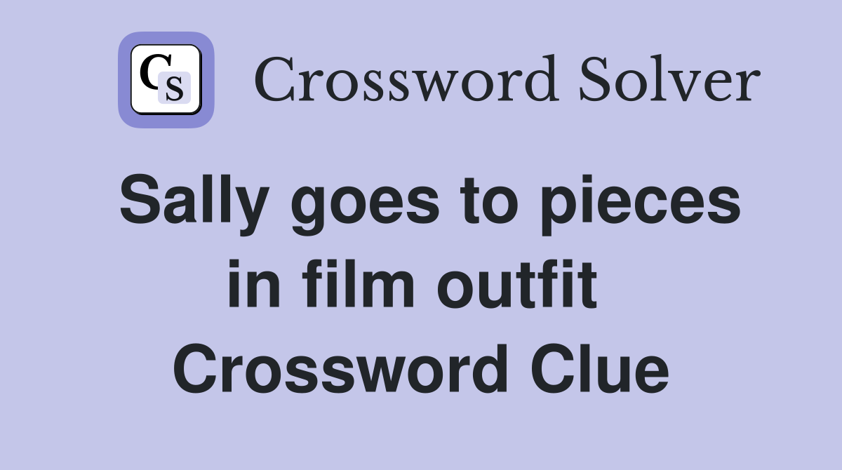 Sally goes to pieces in film outfit  Crossword Clue