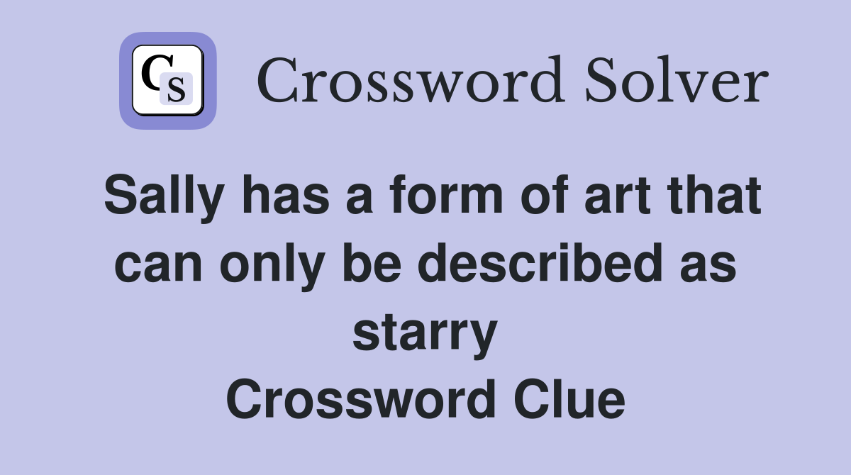 Sally has a form of art that can only be described as starry Crossword Clue