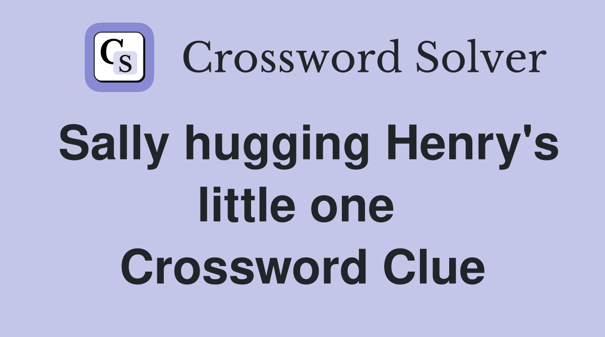 Sally hugging Henry's little one  Crossword Clue