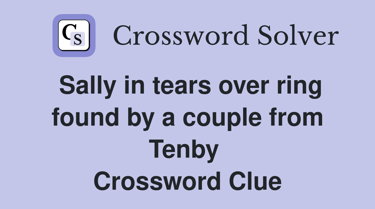 Sally in tears over ring found by a couple from Tenby  Crossword Clue
