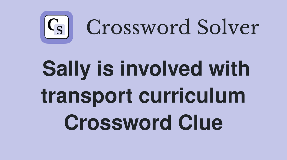 Sally is involved with transport curriculum Crossword Clue