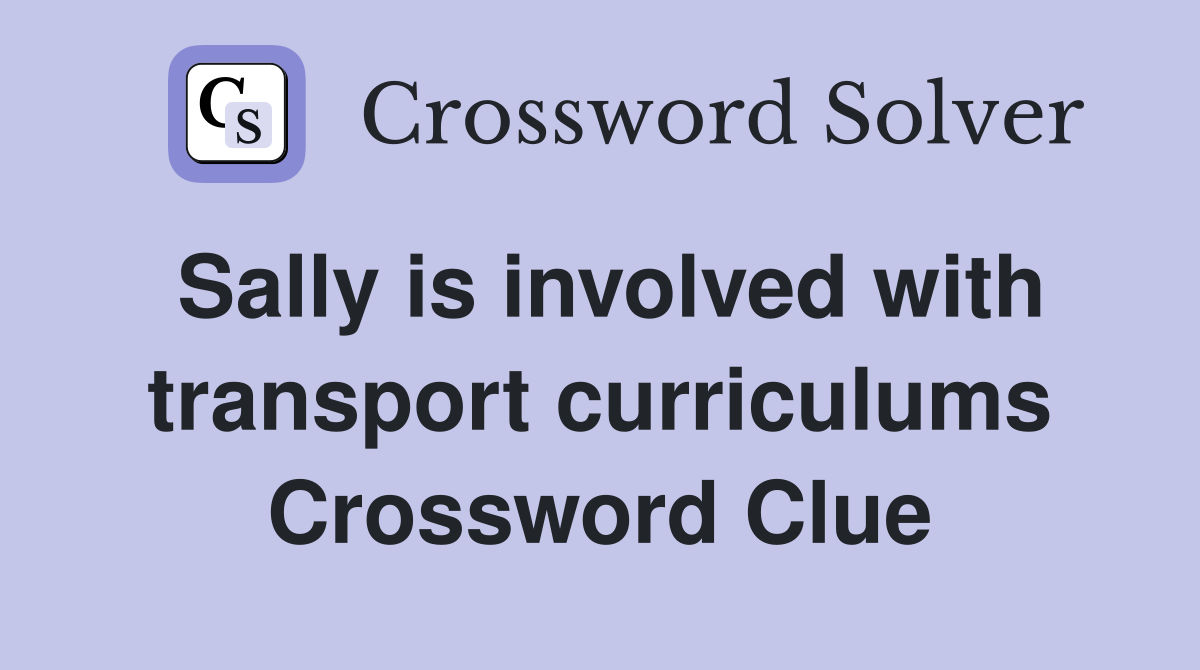 Sally is involved with transport curriculums Crossword Clue