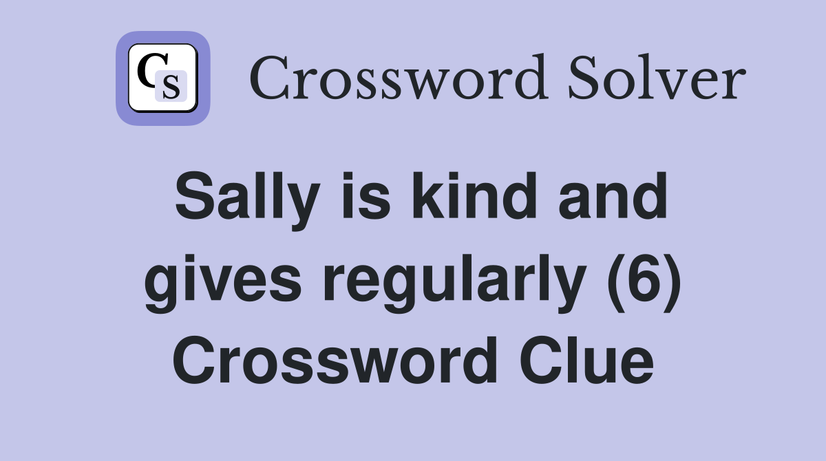 Sally is kind and gives regularly (6) Crossword Clue