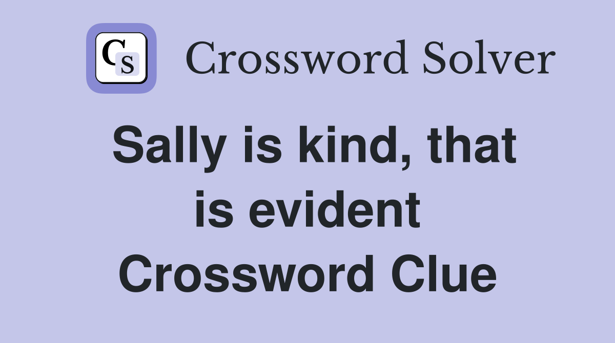 Sally is kind, that is evident Crossword Clue