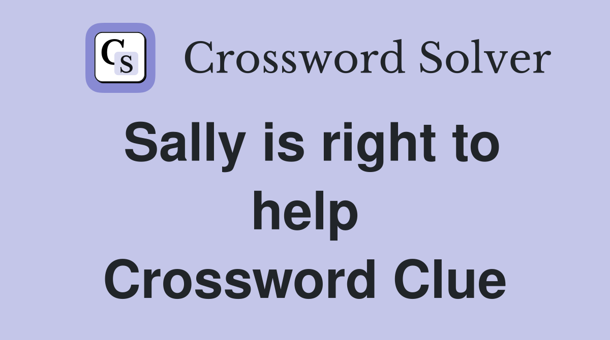Sally is right to help Crossword Clue