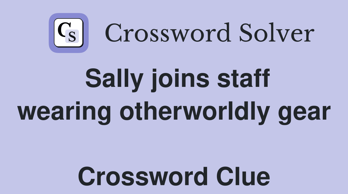 Sally joins staff wearing otherworldly gear  Crossword Clue