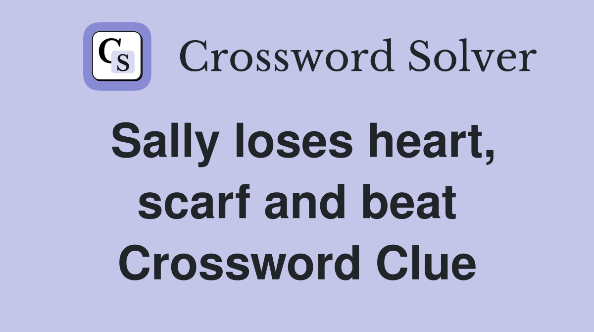 Sally loses heart, scarf and beat Crossword Clue