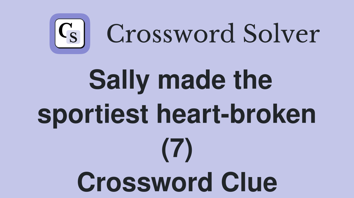 Sally made the sportiest heart-broken (7) Crossword Clue