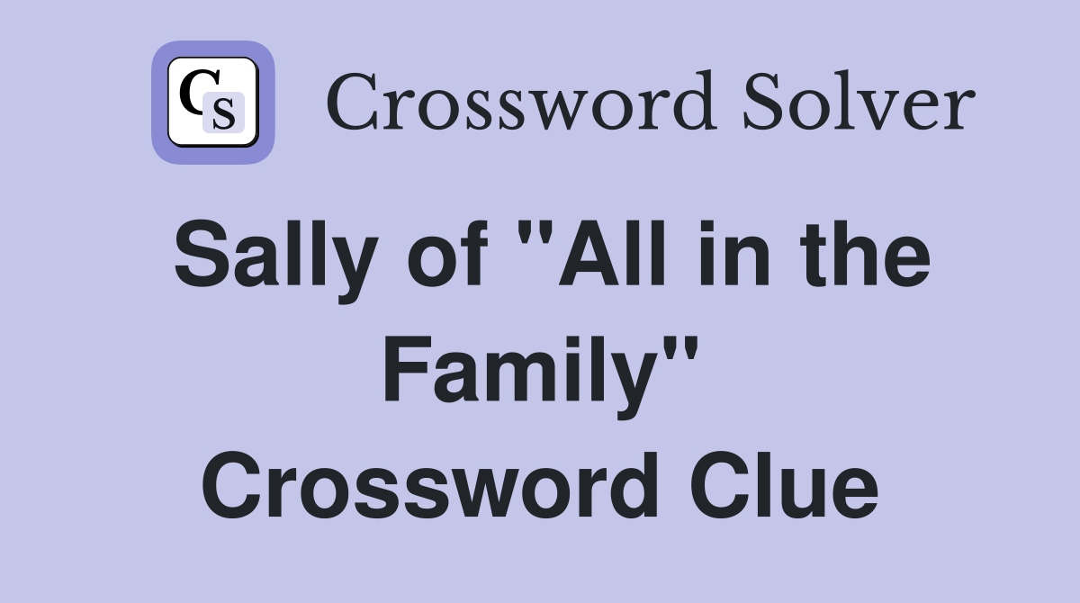 Sally of "All in the Family" Crossword Clue