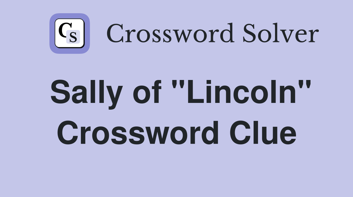 Sally of "Lincoln" Crossword Clue