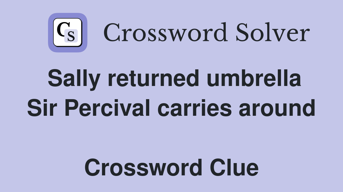 Sally returned umbrella Sir Percival carries around  Crossword Clue