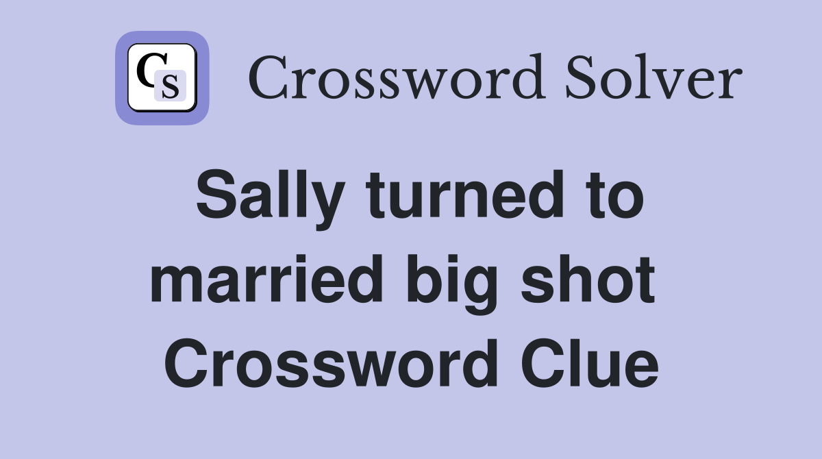 Sally turned to married big shot  Crossword Clue