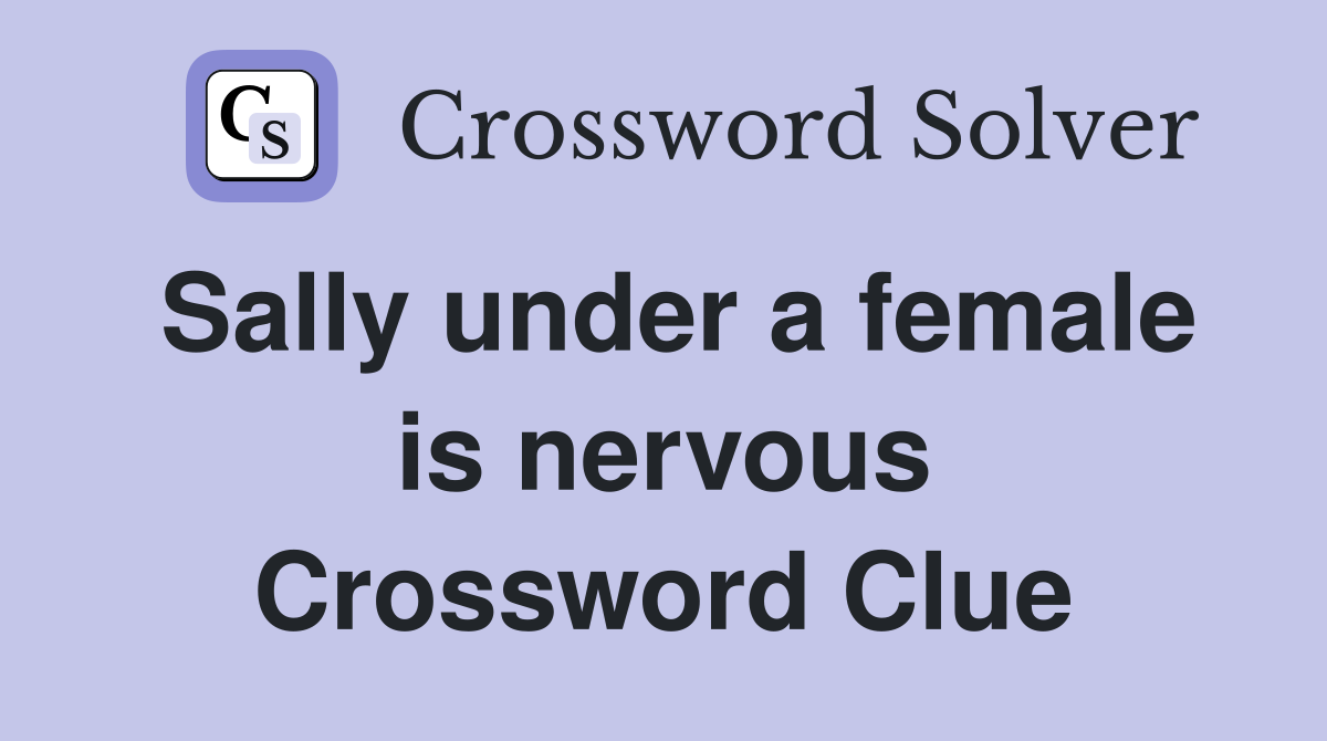 Sally under a female is nervous Crossword Clue