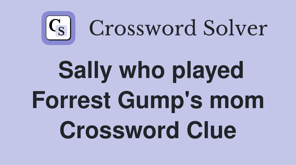 Sally who played Forrest Gump's mom Crossword Clue