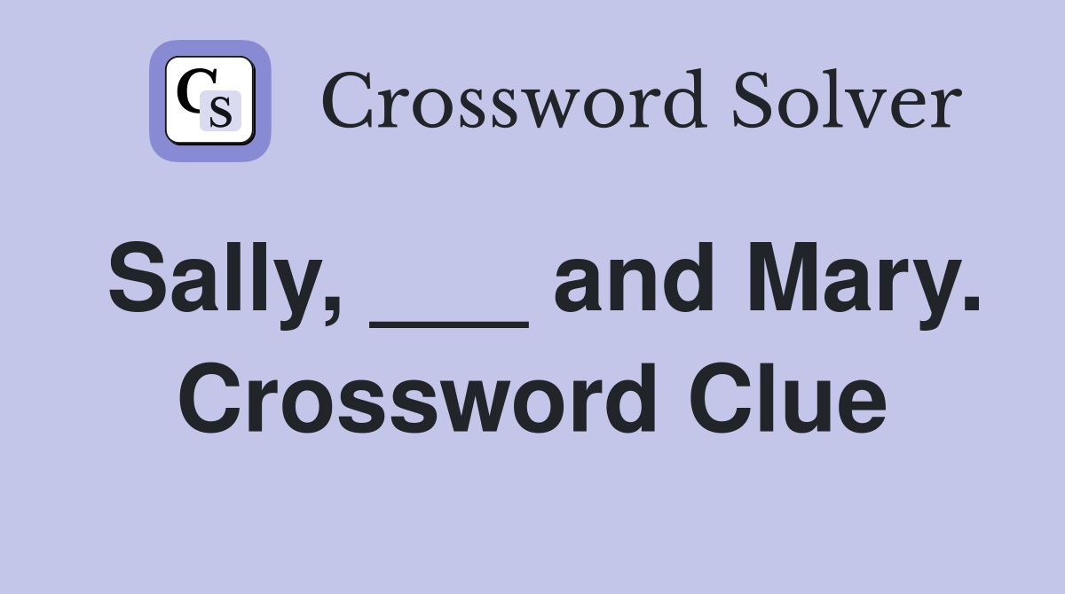Sally, ___ and Mary. Crossword Clue