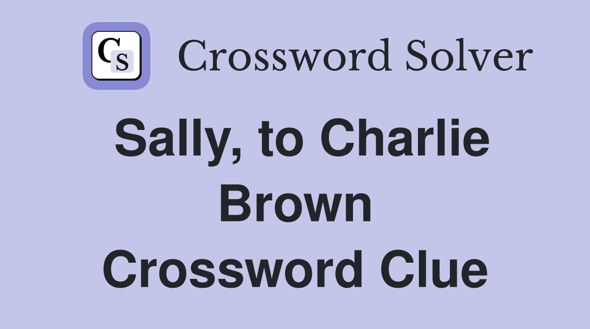 Sally, to Charlie Brown Crossword Clue