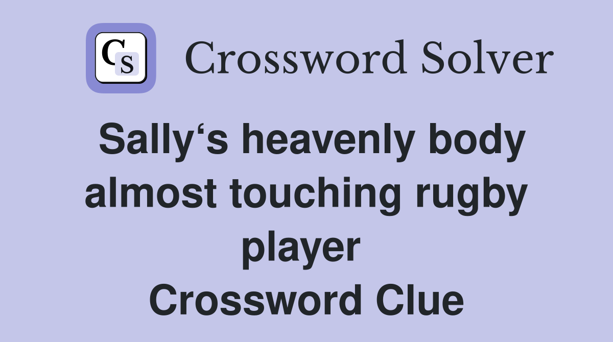 Sally‘s heavenly body almost touching rugby player  Crossword Clue
