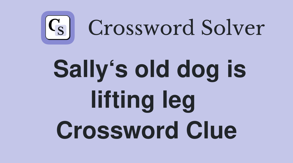 Sally‘s old dog is lifting leg  Crossword Clue