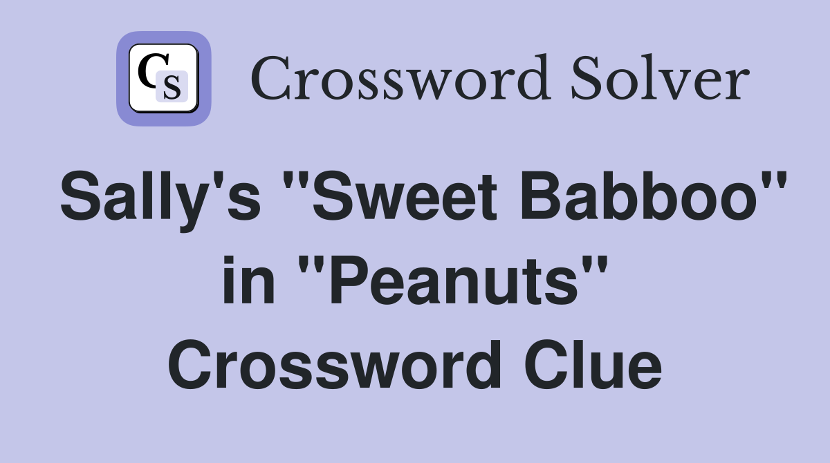 Sally's "Sweet Babboo" in "Peanuts" Crossword Clue