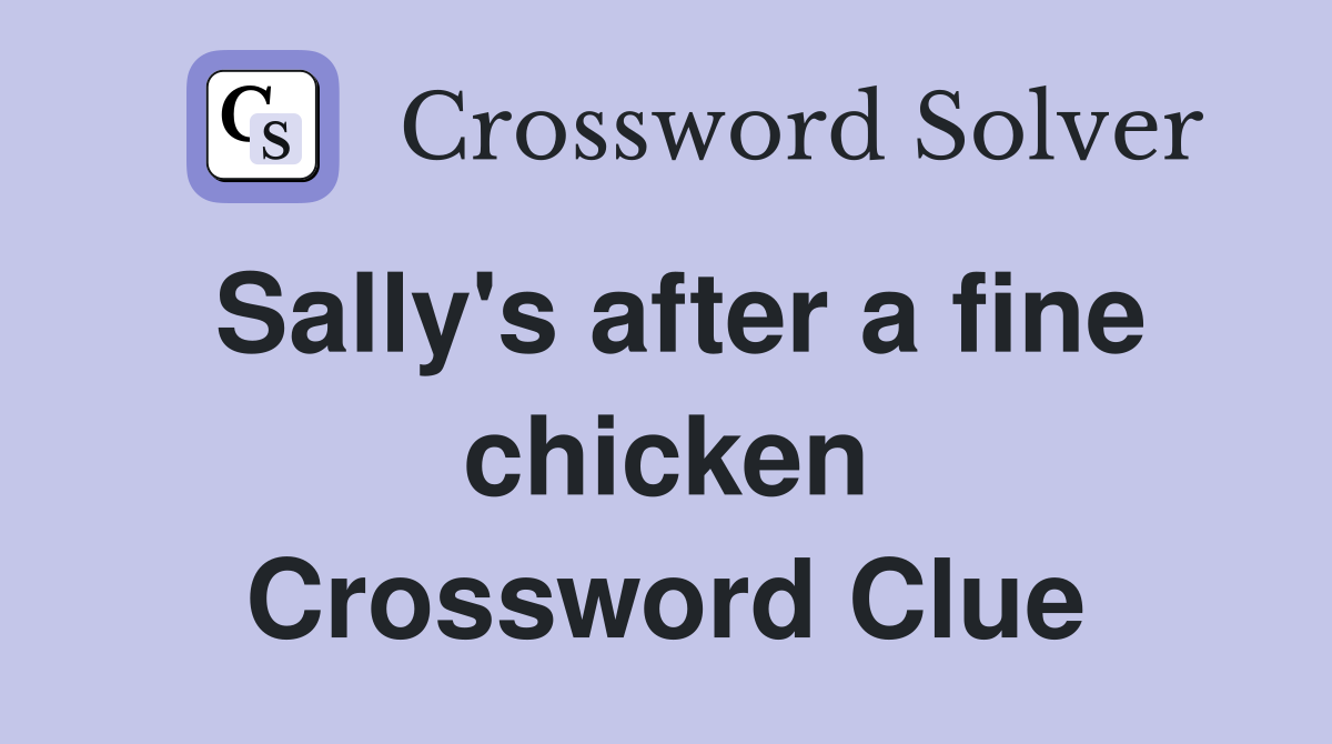Sally's after a fine chicken Crossword Clue