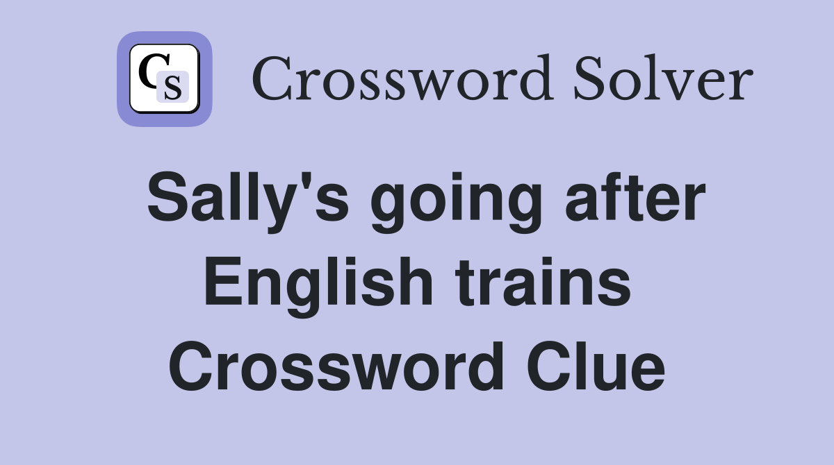 Sally's going after English trains Crossword Clue