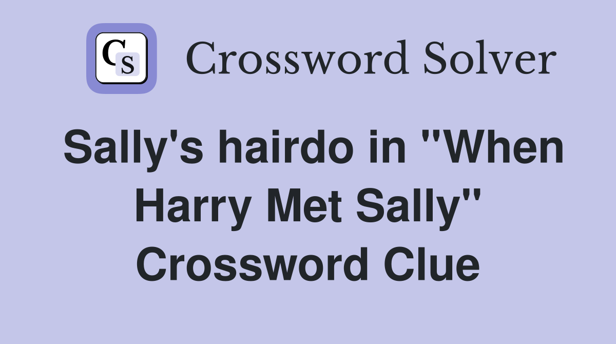 Sally's hairdo in ''When Harry Met Sally'' Crossword Clue