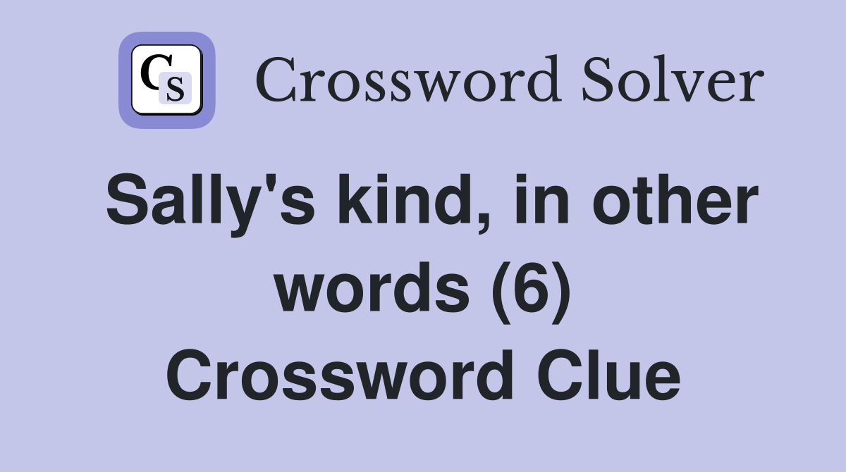 Sally's kind, in other words (6) Crossword Clue