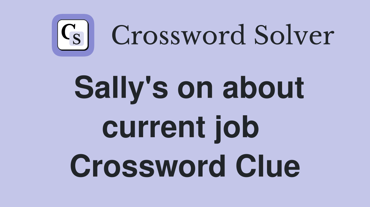 Sally's on about current job  Crossword Clue