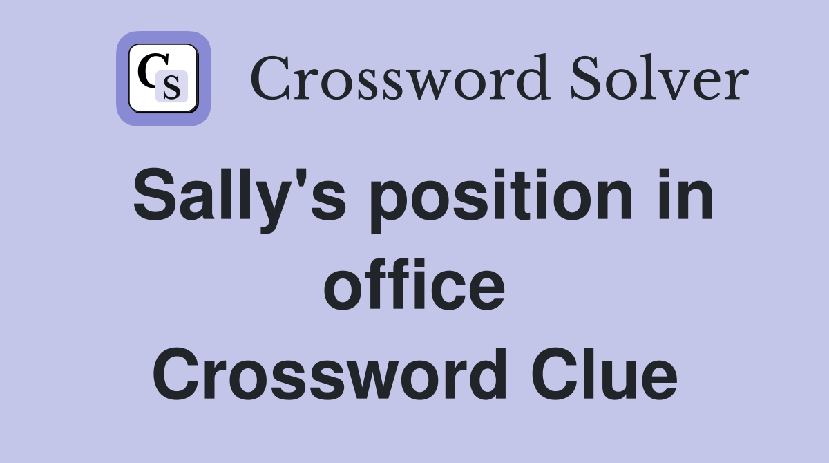 Sally's position in office Crossword Clue
