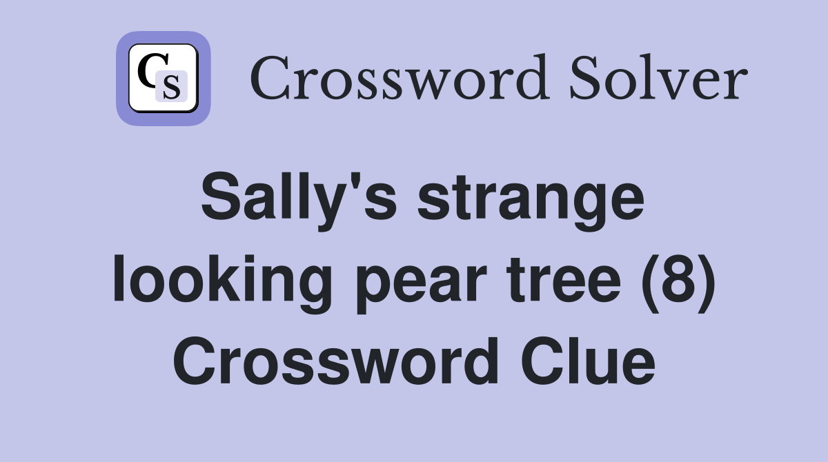 Sally #39 s strange looking pear tree (8) Crossword Clue Answers