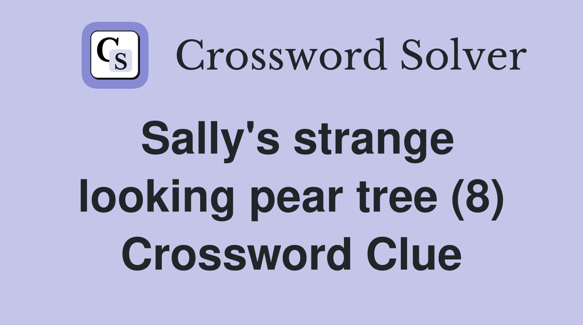 Sally's strange looking pear tree (8) Crossword Clue