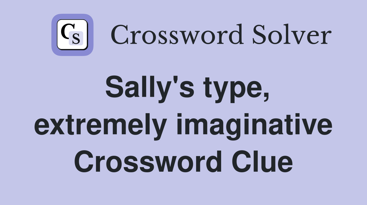 Sally's type, extremely imaginative Crossword Clue