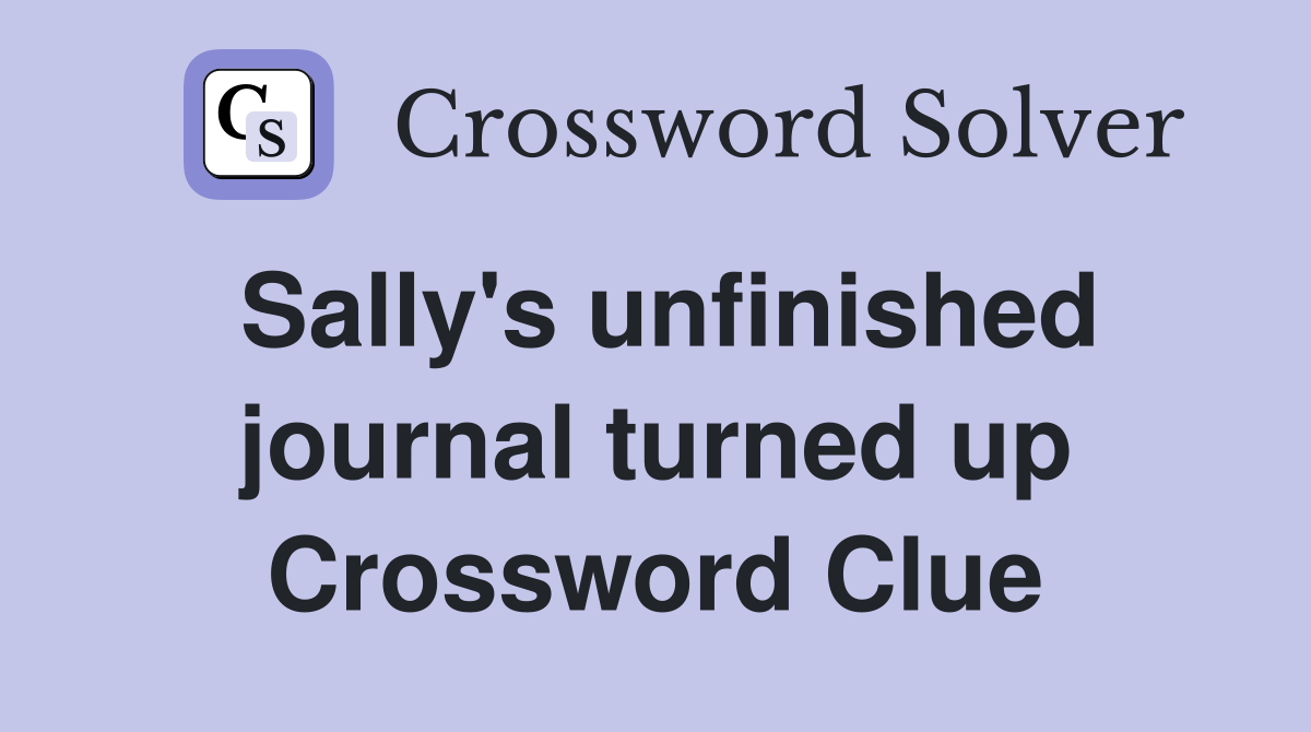 Sally's unfinished journal turned up Crossword Clue