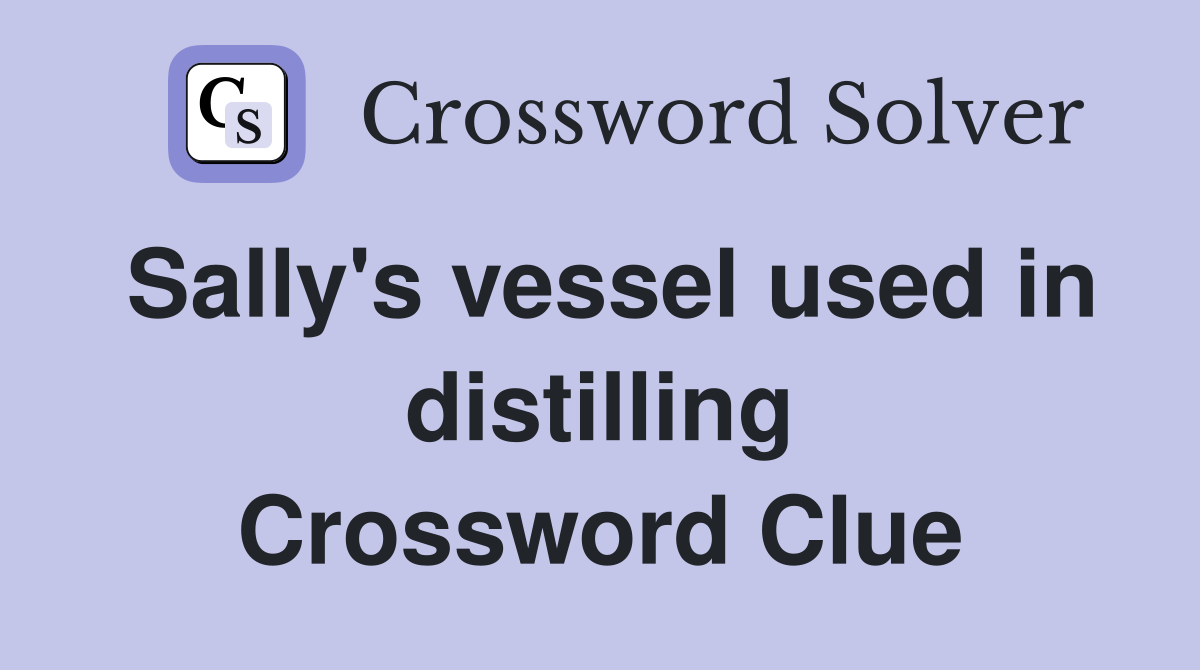 Sally's vessel used in distilling Crossword Clue