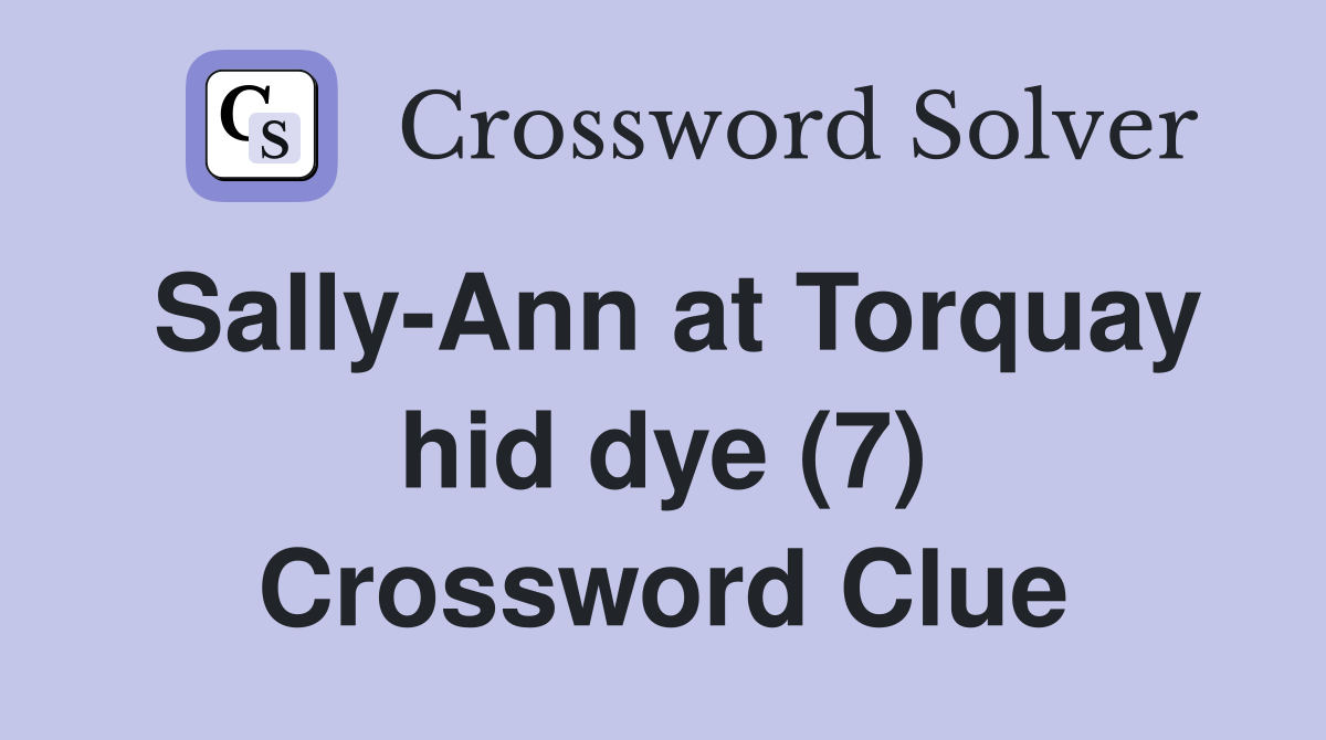Sally-Ann at Torquay hid dye (7) Crossword Clue