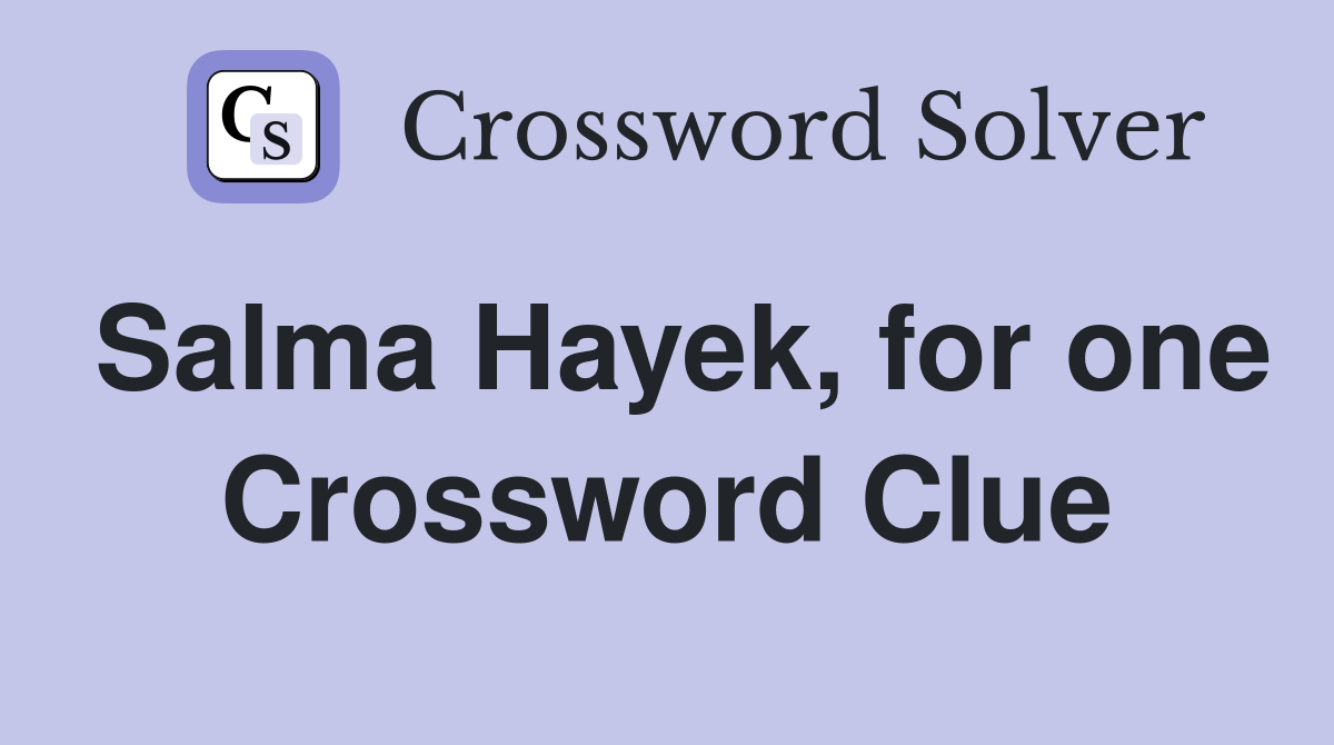 Salma Hayek, for one Crossword Clue