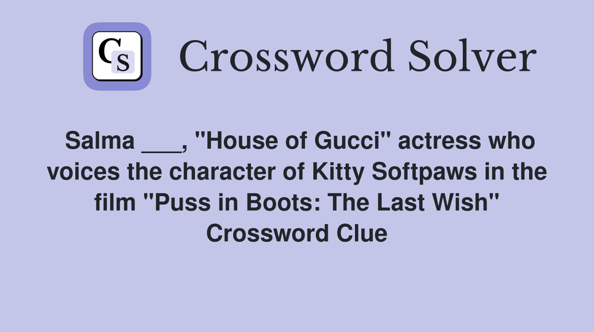 Salma ___, "House of Gucci" actress who voices the character of Kitty Softpaws in the film "Puss in Boots: The Last Wish" Crossword Clue