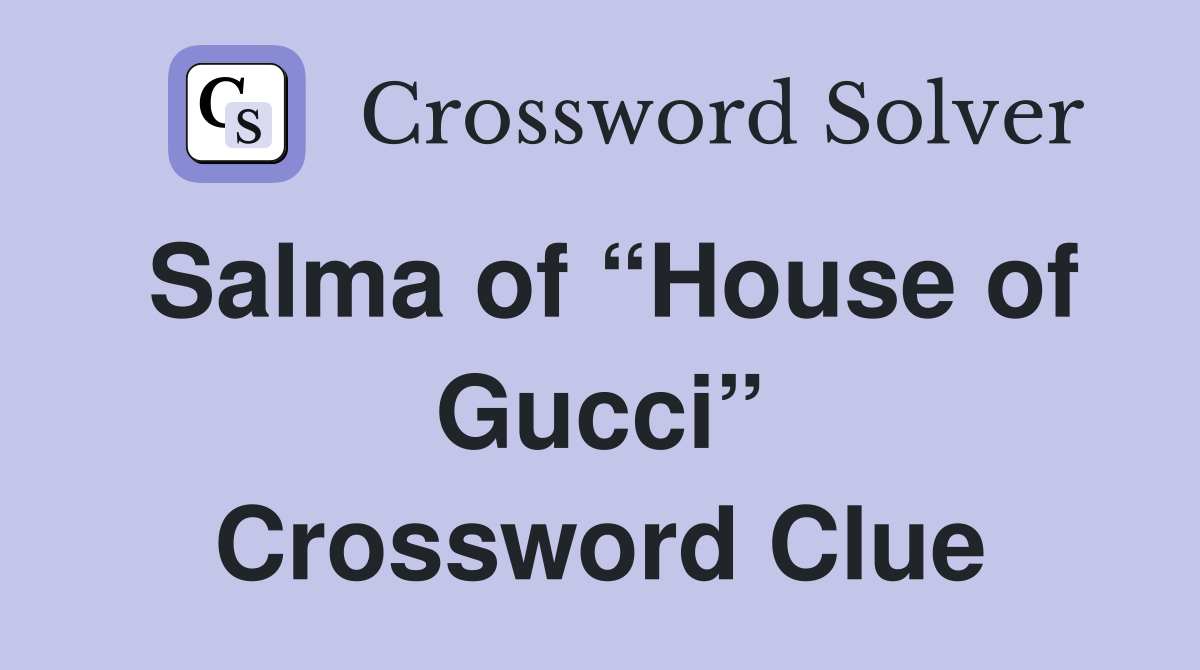 Salma of “House of Gucci” Crossword Clue