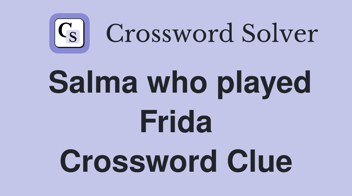 Salma who played Frida Crossword Clue