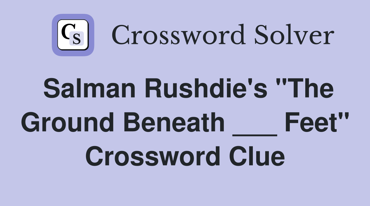 Salman Rushdie's "The Ground Beneath ___ Feet" Crossword Clue