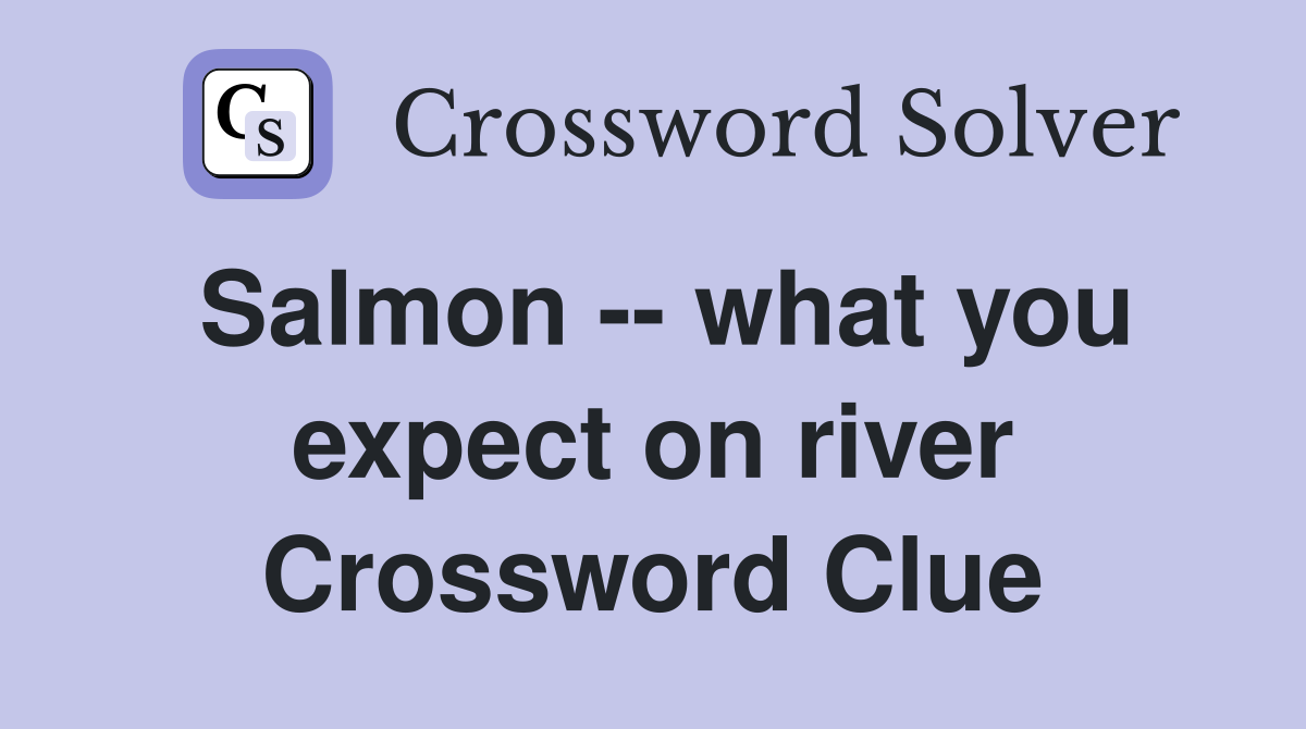 Salmon -- what you expect on river Crossword Clue