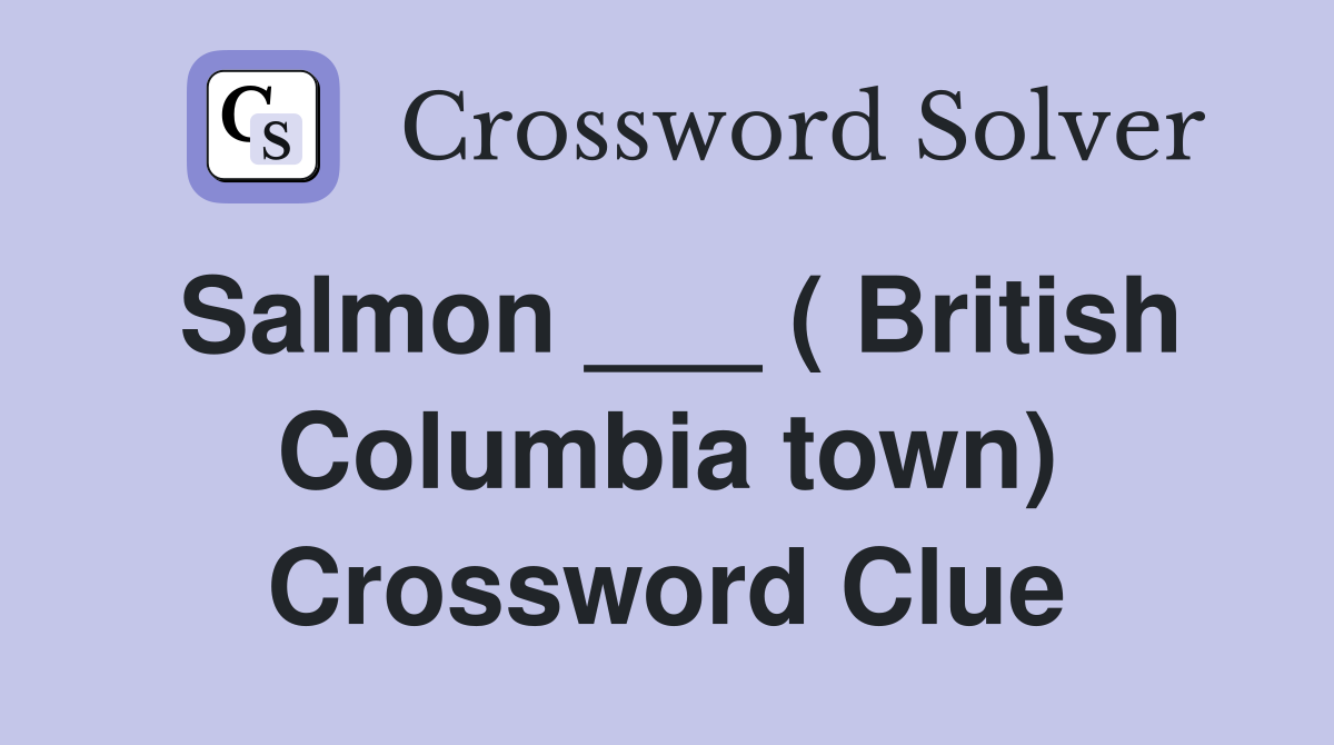 Salmon ___ ( British Columbia town) Crossword Clue
