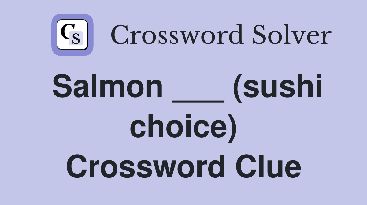 Salmon ___ (sushi choice) Crossword Clue