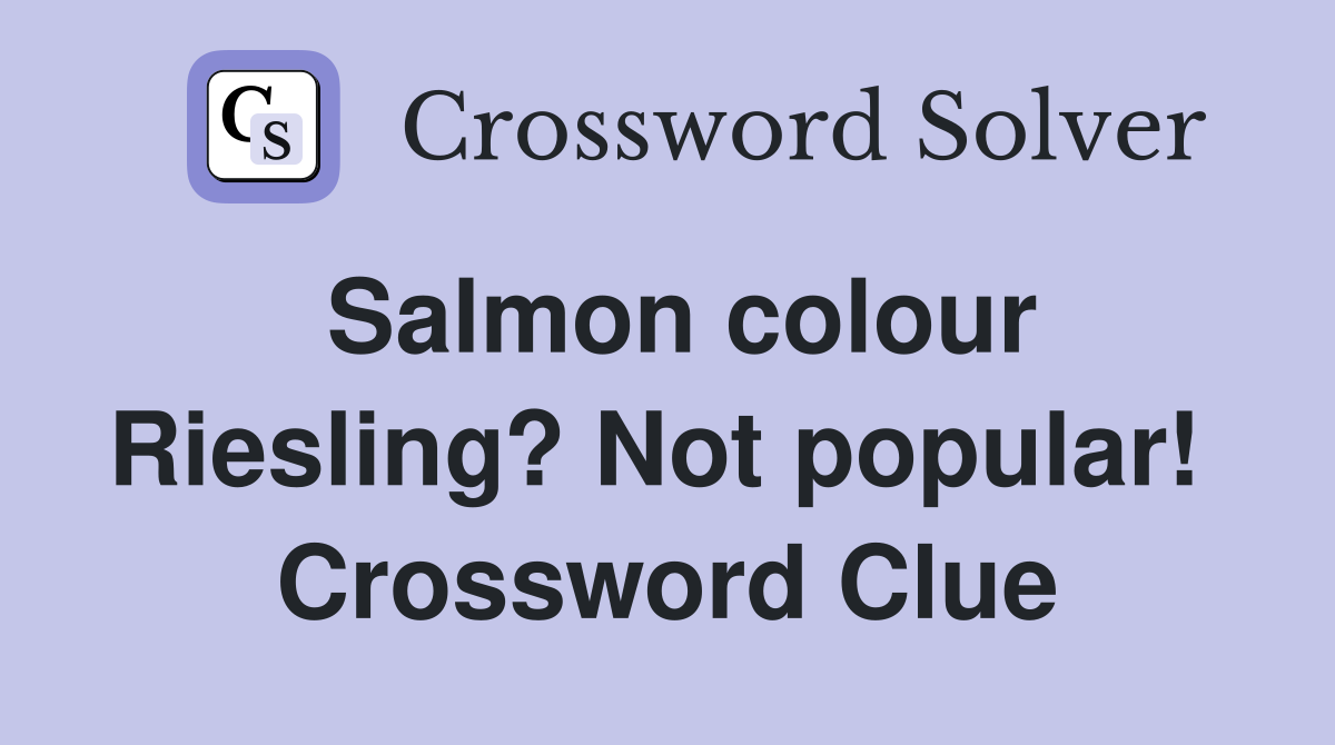 Salmon colour Riesling? Not popular!  Crossword Clue