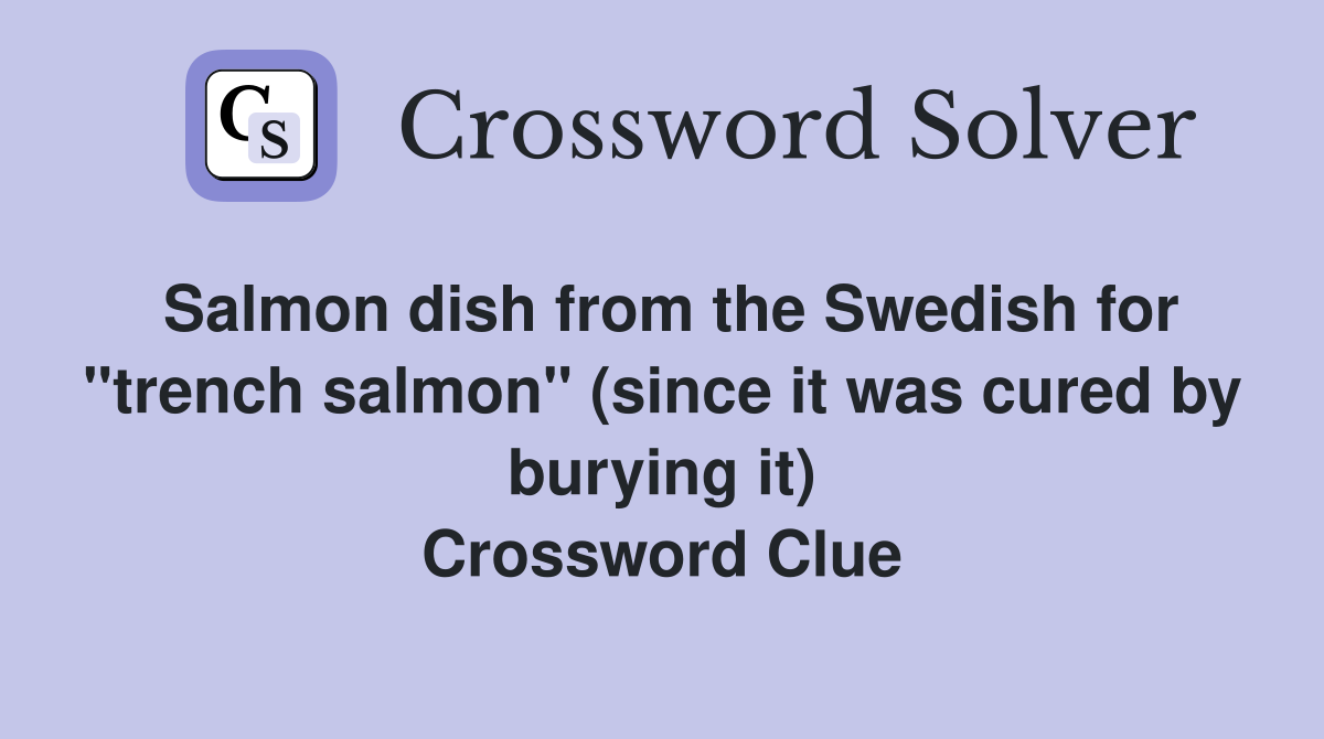 Salmon dish from the Swedish for "trench salmon" (since it was cured by burying it) Crossword Clue