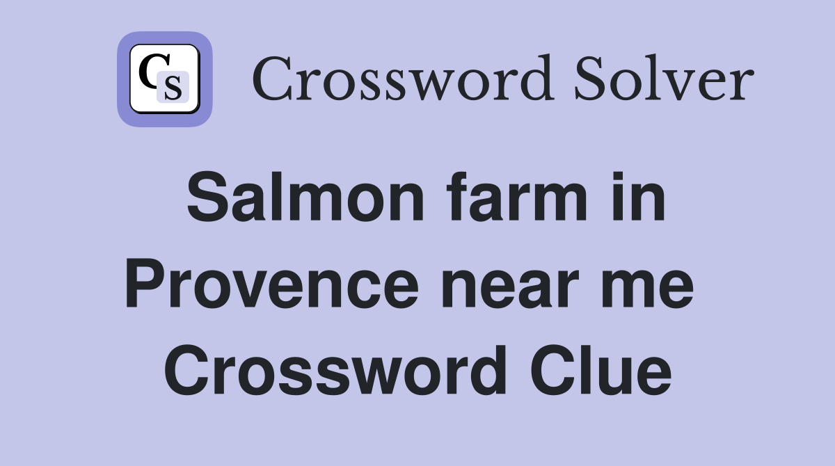Salmon farm in Provence near me  Crossword Clue