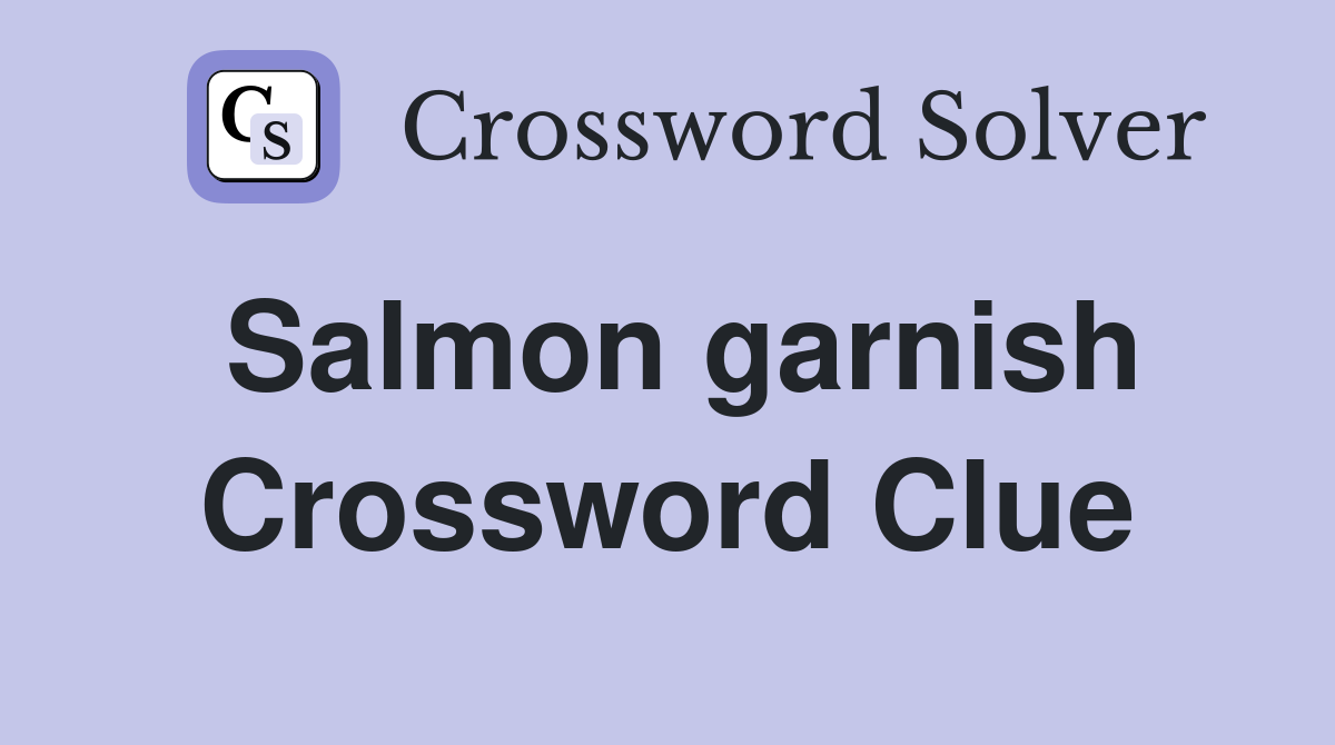 Salmon garnish Crossword Clue