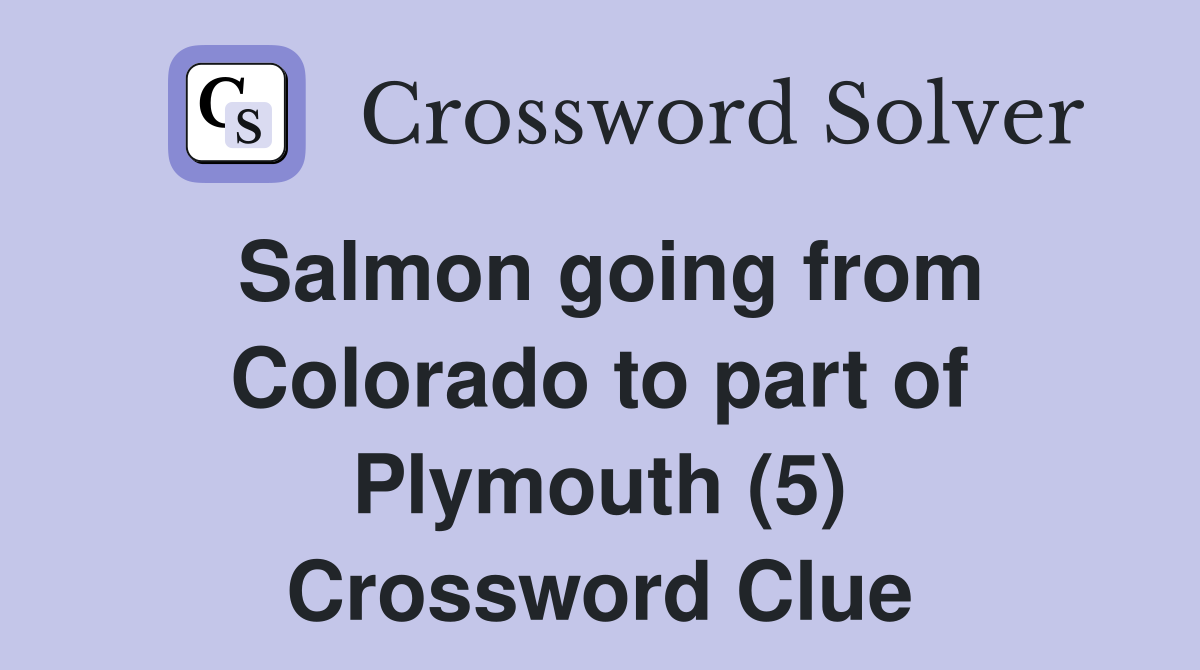 Salmon going from Colorado to part of Plymouth (5) Crossword Clue